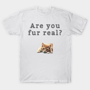 Are you fur real? T-Shirt